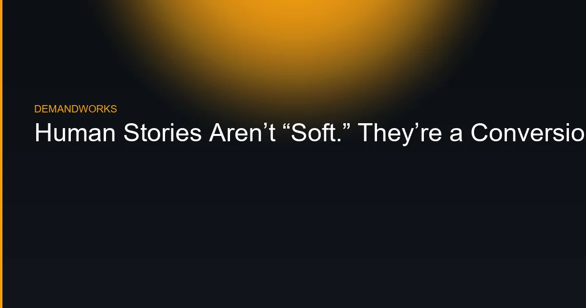 Human Stories Aren’t “Soft.” They’re a Conversion Variable.